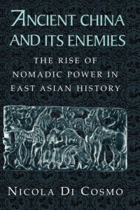 cover of the book Ancient China and Its Enemies: The Rise of Nomadic Power in East Asian History