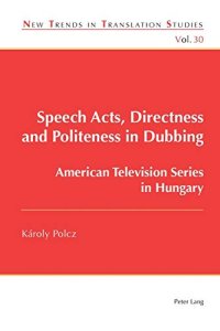 cover of the book Speech Acts, Directness and Politeness in Dubbing: American Television Series in Hungary (New Trends in Translation Studies)