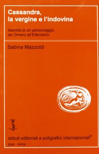 cover of the book Cassandra, la vergine e l'indovina. Identità di un personaggio da Omero all'Ellenismo