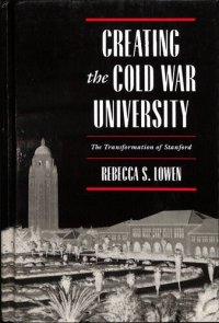 cover of the book Creating the Cold War University: The Transformation of Stanford