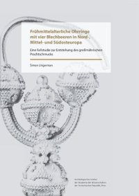 cover of the book Frühmittelalterliche Ohrringe mit vier Blechbeeren in Nord-, Mittel- und Südosteuropa. Eine Fallstudie zur Entstehung des grossmährischen Prachtschmucks