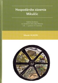 cover of the book Hospodárske zázemie Mikulčíc. Sídelná štruktúra na strednom toku rieky Morava v 9. – 1. polovici 13. storočia