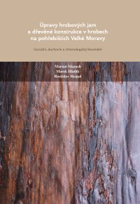 cover of the book Úpravy hrobových jam a dřevěné konstrukce v hrobech na pohřebištích Velké Moravy (sociální, duchovní a chronologický fenomén)