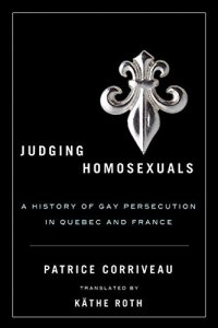 cover of the book Judging Homosexuals: A History of Gay Persecution in Quebec and France