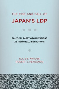 cover of the book The Rise and Fall of Japan's LDP: Political Party Organizations as Historical Institutions