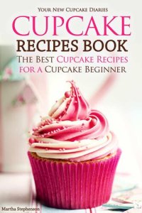 cover of the book Cupcake Recipes Book - The Best Cupcake Recipes for a Cupcake Beginner: Your New Cupcake Diaries