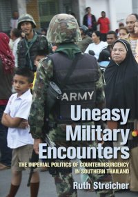 cover of the book Uneasy Military Encounters: The Imperial Politics of Counterinsurgency in Southern Thailand