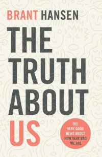 cover of the book The Truth about Us: The Very Good News about How Very Bad We Are