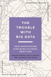 cover of the book The Trouble With Big Data: How Datafication Displaces Cultural Practices