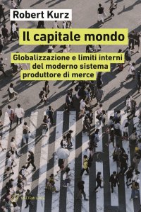 cover of the book Il capitale mondo. Globalizzazione e limiti interni del moderno sistema produttore di merce