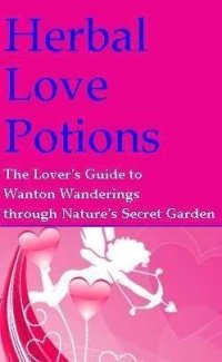 cover of the book Herbal Love Potions: An Aphrodisiac Array of Libido-Lifting Potent Plants