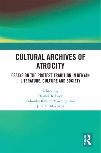 cover of the book Cultural Archives of Atrocity: Essays on the Protest Tradition in Kenyan Literature, Culture and Society