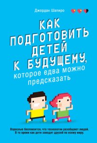 cover of the book Как подготовить детей к будущему, которое едва можно предсказать