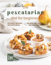 cover of the book The Pescatarian Diet for Beginners: Fin-Tastic Seafood and Vegetarian Recipes for a Better and Healthier Life!