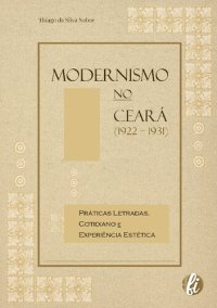 cover of the book Modernismo no Ceará (1922 – 1931): Práticas Letradas, Cotidiano e Experiência Estética