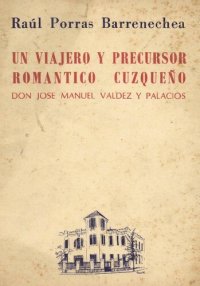 cover of the book Un viajero y precursor romántico cuzqueño: don José Manuel Valdez y Palacios