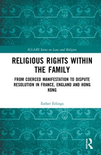 cover of the book Religious Rights within the Family: From Coerced Manifestation to Dispute Resolution in France, England and Hong Kong