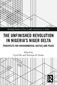 cover of the book The Unfinished Revolution in Nigeria's Niger Delta: Prospects for Environmental Justice and Peace