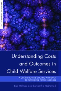 cover of the book Understanding Costs and Outcomes in Child Welfare Services: A Comprehensive Costing Approach to Managing Your Resources