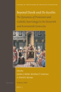 cover of the book Beyond Dordt and De Auxiliis: The Dynamics of Protestant and Catholic Soteriology in the Sixteenth and Seventeenth Centuries