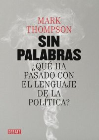 cover of the book Sin palabras ¿Qué ha pasado con el lenguaje de la política?