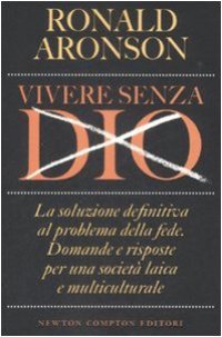 cover of the book Vivere senza Dio. La soluzione definitiva al problema della fede. Domande e risposte per una società laica e multiculturale