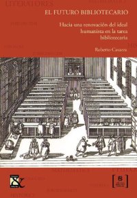 cover of the book El futuro bibliotecario. Hacia una renovación del ideal humanista en la tarea bibliotecaria