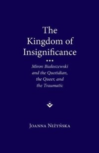 cover of the book The Kingdom of Insignificance: Miron Bialoszewski and the Quotidian, the Queer, and the Traumatic