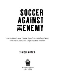 cover of the book Soccer Against the Enemy: How the World's Most Popular Sport Starts and Fuels Revolutions and Keeps Dictators in Power