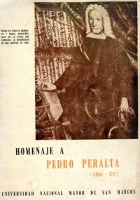 cover of the book Homenaje a Pedro Peralta (noviembre 26 - 1° diciembre). Programa de actuaciones y reproducción facsimilar de la obra de Peralta: "Oración que dixo el... Rector de esta Real Universidad de San Marcos a su Ilustre Claustro..." (1716)