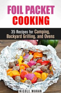 cover of the book Foil Packet Cooking: 35 Easy and Tasty Recipes for Camping, Backyard Grilling, and Ovens