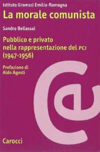 cover of the book La morale comunista. Pubblico e privato nella rappresentazione del PCI (1947-1956)