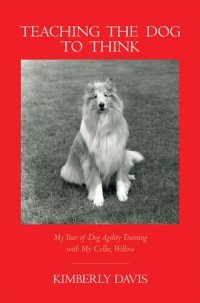 cover of the book Teaching the Dog to Think: My Year of Dog Agility Training with My Collie, Willow