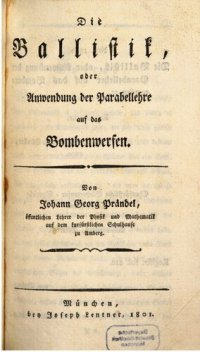 cover of the book Die Ballistik, oder Anwendung der Parabellehre auf das Bombenwerfen