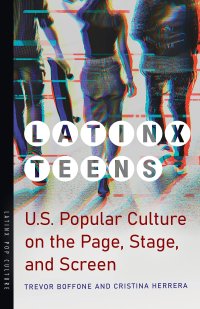 cover of the book Latinx Teens: U.S. Popular Culture on the Page, Stage, and Screen