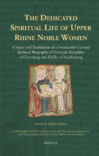 cover of the book The Dedicated Spiritual Life of Upper Rhine Noble Women: A Study and Translation of a Fourteenth-Century Spiritual Biography of Gertrude Rickeldey of Ortenberg and Heilke of Staufenberg