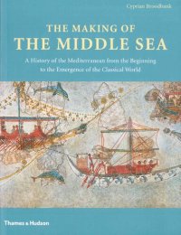 cover of the book The making of the Middle Sea: a history of the Mediterranean from the beginning to the emergence of the Classical world