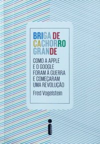 cover of the book Briga de cachorro grande - Como a Apple e o Google foram à guerra e começaram uma revolução