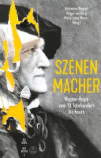 cover of the book Szenen-Macher: Wagner-Regie vom 19. Jahrhundert bis heute