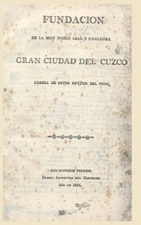 cover of the book Fundación de la Muy Noble Leal y Fidelísima Gran Ciudad del Cuzco, Cabeza de estos Reynos del Perú. Fundación de la Capital del Cuzco, extractada de un libro de su Ayuntamiento [1534]