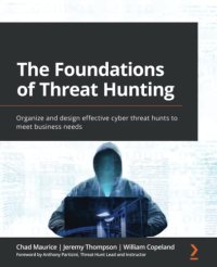 cover of the book The Foundations of Threat Hunting: Organize and design effective cyber threat hunts to meet business needs