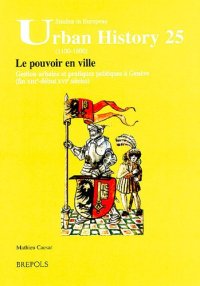 cover of the book Le pouvoir en ville: Gestion urbaine et pratiques politiques à Genève (fin XIIIe - début XVIe siècles)