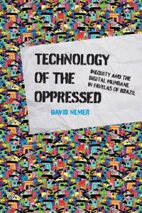 cover of the book Technology Of The Oppressed: Inequity And The Digital Mundane In Favelas Of Brazil