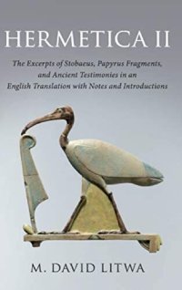 cover of the book Hermetica II: The Excerpts of Stobaeus, Papyrus Fragments, and Ancient Testimonies in an English Translation with Notes and Introduction