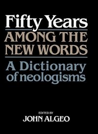 cover of the book Fifty Years among the New Words: A Dictionary of Neologisms 1941–1991 (Centennial Series of the American Dialect Society)