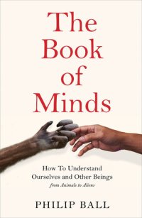 cover of the book The Book of Minds: How to Understand Ourselves and Other Beings, From Animals to Aliens