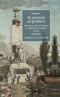 cover of the book In Pursuit of Politics: Education and Revolution in Eighteenth-Century France