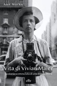 cover of the book Vita di Vivian Maier. La storia sconosciuta di una donna libera. Ediz. illustrata