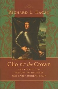 cover of the book Clio and the Crown: The Politics of History in Medieval and Early Modern Spain