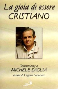 cover of the book La gioia di essere cristiano. Testimonianza a Michele Saglia